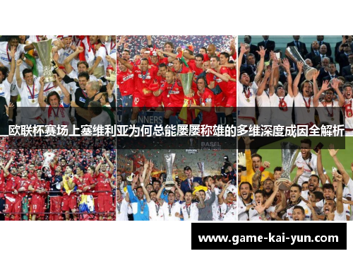 欧联杯赛场上塞维利亚为何总能屡屡称雄的多维深度成因全解析 欧联杯赛场上塞维利亚为何总能屡屡称雄的多维深度成因全解析