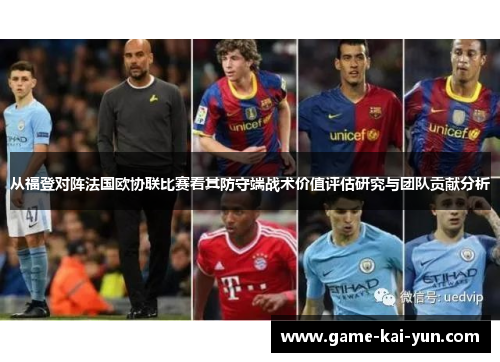 从福登对阵法国欧协联比赛看其防守端战术价值评估研究与团队贡献分析 从福登对阵法国欧协联比赛看其防守端战术价值评估研究与团队贡献分析