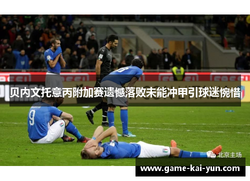 贝内文托意丙附加赛遗憾落败未能冲甲引球迷惋惜